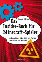 Das Insider-Buch für Minecraft-Spieler - Automatisiere deine Welt mit Plugins, Maschinen und Motoren