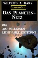 Wilfried A. Hary: Das Planeten-Netz 14: 300 Millionen Lichtjahre entfernt 