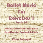 Ballet Music For Exercises 1, Track 1-8 - Original Scores to the Soundtrack Sheet Music for Your Ipad or Kindle