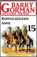 Barry Gorman: ​Kopfgeldjägerin Annie: Barry Gorman Western Edition 15 