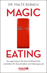 Magic Eating - So organisieren Sie Ihren Kühlschrank, verändern Ihr Essverhalten und leben gesund
