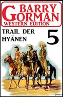 Barry Gorman: Trail der Hyänen: Barry Gorman Western Edition 5 
