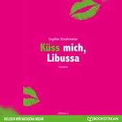 Küss mich, Libussa (Ungekürzt)