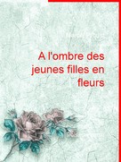 Marcel Proust: A l'ombre des jeunes filles en fleurs 