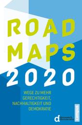 Roadmaps 2020 - Wege zu mehr Gerechtigkeit, Nachhaltigkeit und Demokratie
