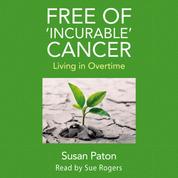 Free of 'Incurable' Cancer - Living in Overtime (Unabridged)