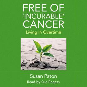 Free of 'Incurable' Cancer - Living in Overtime (Unabridged)