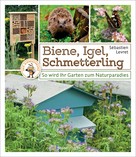 Sébastien Levret: Biene, Igel, Schmetterling. So wird Ihr Garten zum Naturparadies. ★★★★