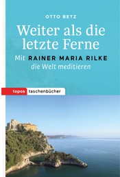 Weiter als die letzte Ferne - Mit Rainer Maria Rilke die Welt meditieren