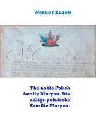 Werner Zurek: The noble Polish family Mutyna. Die adlige polnische Familie Mutyna. 