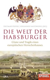 Die Welt der Habsburger - Glanz und Tragik eines europäischen Herrscherhauses - Ein SPIEGEL-Buch