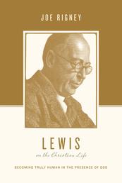 Lewis on the Christian Life - Becoming Truly Human in the Presence of God
