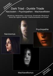 Dark Triad - Dunkle Triade Narzissten – Psychopathen – Machiavellisten - Beziehung, Manipulation, Ausnutzung, Emotionaler Missbrauch, Verlust der eigenen Identität, Unberechenbarkeit und Gewalt