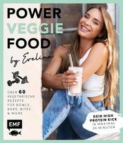 Power-Veggie-Food by Evelina - Über 60 vegetarische Rezepte für Bowls, Bars, Bites and more – Dein High Protein Kick in maximal 30 Minuten!