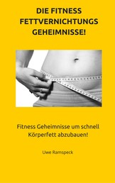 Die Fitness Fettvernichtungs Geheimnisse! - Fitness Geheimnisse um schnell Körperfett abzubauen!