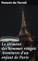 Ponson du Terrail: Le serment des hommes rouges: Aventures d'un enfant de Paris 