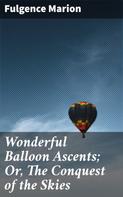 Fulgence Marion: Wonderful Balloon Ascents; Or, The Conquest of the Skies 