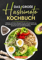 Das große Hashimoto Kochbuch - Einfache und leckere Rezepte für eine optimale Ernährung bei Hashimoto und ein beschwerdefreies Leben. Genussvoll kochen für eine gesunde Schilddrüse.