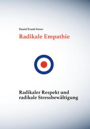 Radikale Empathie - Radikale Empathie, radikaler Respekt und radikale Stressbewältigung