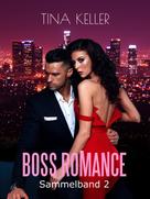 Tina Keller: Boss Romance - Sammelband 2 ★★★