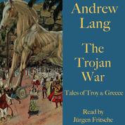Andrew Lang: The Trojan War - Tales of Troy and Greece