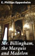 E. Phillips Oppenheim: Mr. Billingham, the Marquis and Madelon 
