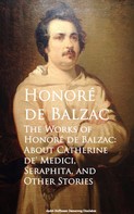 de Balzac, Honoré: The Works of Honore de Balzac: About Catherine de, Seraphita, and Other Stories 