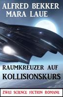 Alfred Bekker: Raumkreuzer auf Kollisionskurs: Zwei Science Fiction Romane 