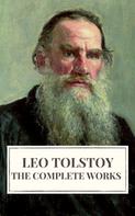 Leo Tolstoi: Leo Tolstoy: The Complete Works 