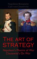 Carl von Clausewitz: The Art of Strategy: Napoleon's Maxims of War + Clausewitz's On War 