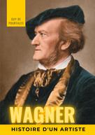 Guy de Pourtalès: Wagner, histoire d'un artiste 