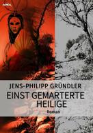 Jens-Philipp Gründler: EINST GEMARTERTE HEILIGE 