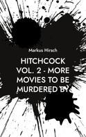 Markus Hirsch: Hitchcock Vol. 2 - More Movies To Be Murdered By 