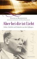 Dietrich Bonhoeffer: Aber bei dir ist Licht 