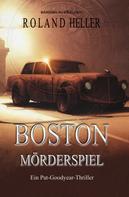 Roland Heller: Boston – Mörderspiel: Ein Pat-Goodyear-Thriller 