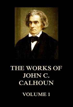 The Works of John C. Calhoun Volume 1
