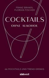 Cocktails ohne Alkohol - 66 Mocktails und Trend-Drinks