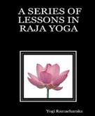 Yogi Ramacharaka: A Series of Lessons in Raja Yoga 