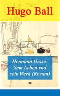 Hugo Ball: Hermann Hesse: Sein Leben und sein Werk (Roman) 