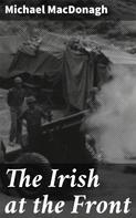 Michael MacDonagh: The Irish at the Front 