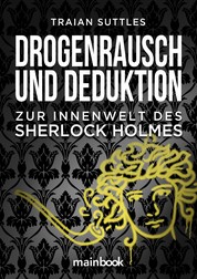 Drogenrausch und Deduktion - Zur Innenwelt des Sherlock Holmes