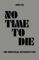 John Fox: No Time to Die - The Unofficial Retrospective 