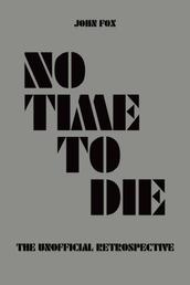 No Time to Die - The Unofficial Retrospective