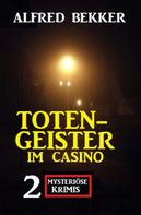 Alfred Bekker: Totengeister im Casino: Zwei mysteriöse Krimis 