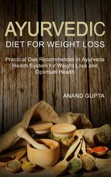 Ayurvedic Diet for Weight Loss - Practical Diet Recommended in Ayurveda Health System for Weight Loss and Optimum Health