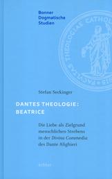 Dantes Theologie: Beatrice - Die Liebe als Zielgrund menschlichen Strebens in der Divina Commedia des Dante Alighieri