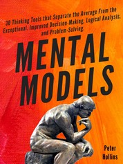 Mental Models - 30 Thinking Tools that Separate the Average From the Exceptional. Improved Decision-Making, Logical Analysis, and Problem-Solving.
