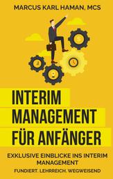 Interim Management für Anfänger - Exklusive Einblicke ins Interim Management - Fundiert. Lehrreich. Wegweisend