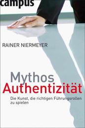 Mythos Authentizität - Die Kunst, die richtigen Führungsrollen zu spielen