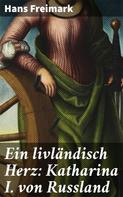 Hans Freimark: Ein livländisch Herz: Katharina I. von Russland 